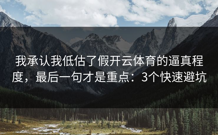 我承认我低估了假开云体育的逼真程度,最后一句才是重点:3个快速避坑 我承认我低估了假开云体育的逼真程度,最后一句才是重点:3个快速避坑