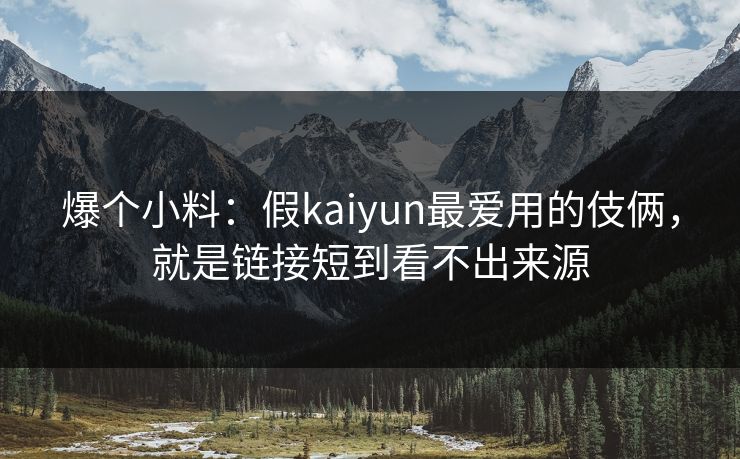 爆个小料：假kaiyun最爱用的伎俩，就是链接短到看不出来源