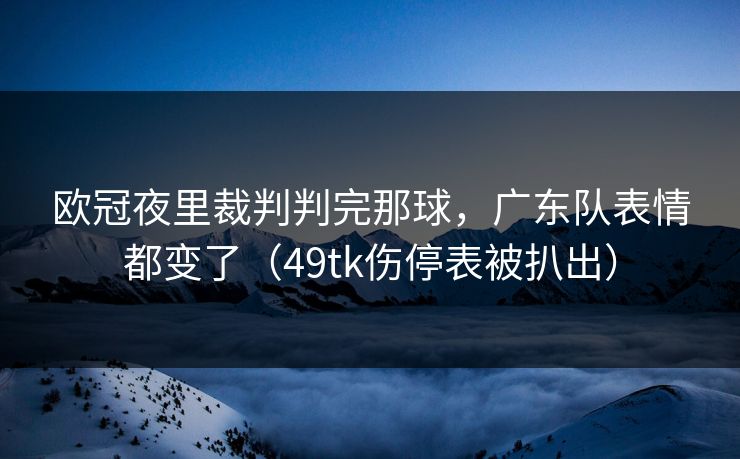 欧冠夜里裁判判完那球，广东队表情都变了（49tk伤停表被扒出）